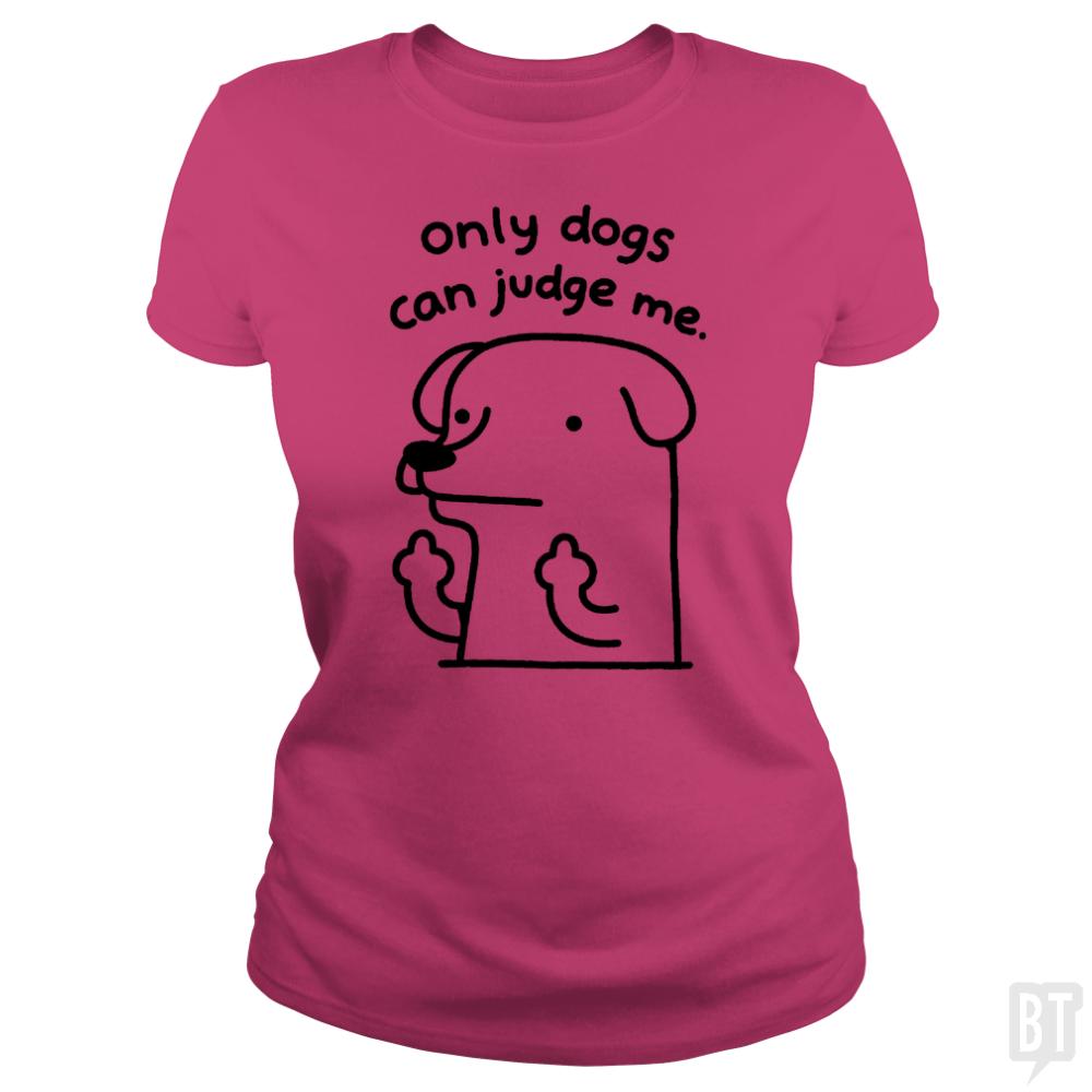 Only Dogs Can Judge Me - BustedTees.com