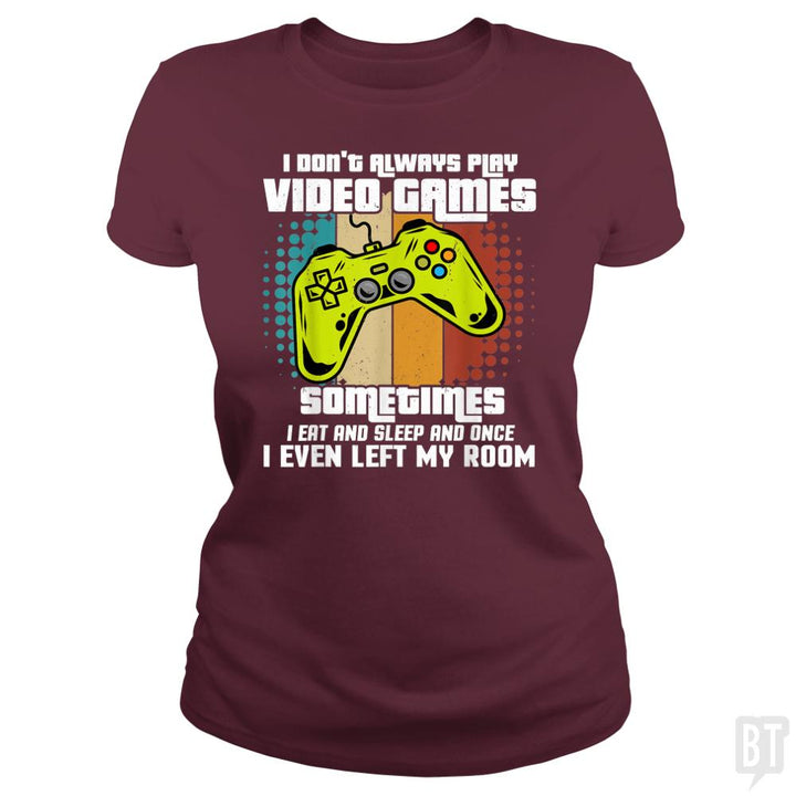 I DONT ALWAYS PLAY VIDEO GAMES - BustedTees.com