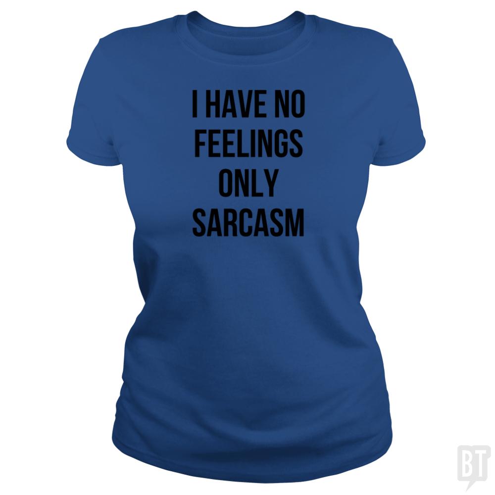 I Have No Feelings Only Sarcasm - BustedTees.com