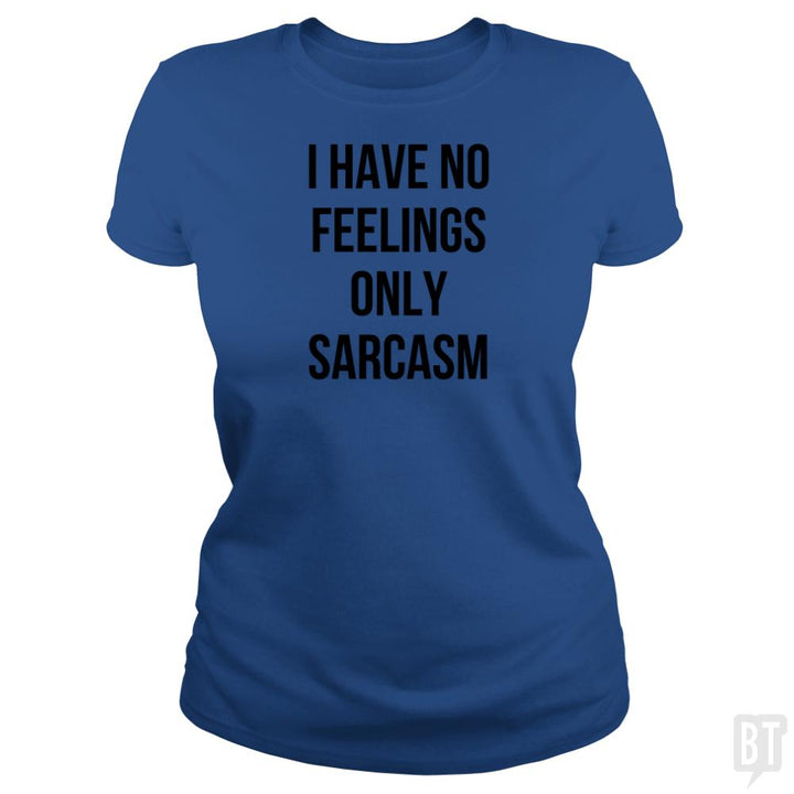 I Have No Feelings Only Sarcasm - BustedTees.com