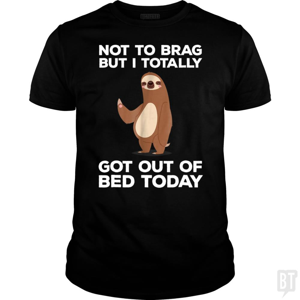 Got Out Of Bed Today - BustedTees.com