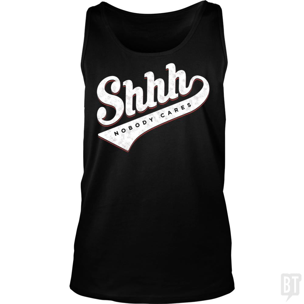 Shhh? Nobody Cares - BustedTees.com