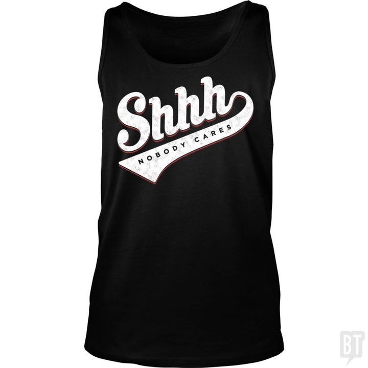 Shhh? Nobody Cares - BustedTees.com