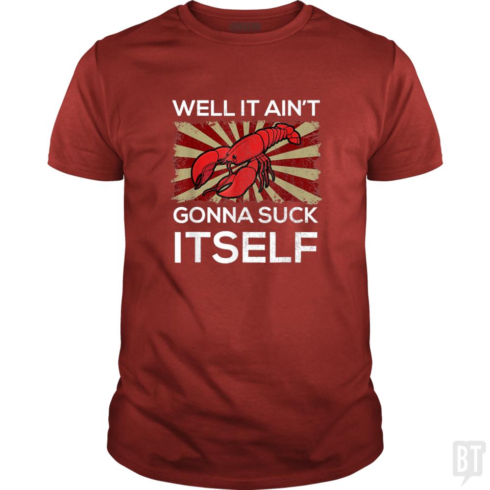 Aint Gonna Suck Itself - BustedTees.com