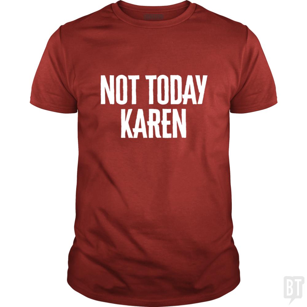 Not Today Karen - Funny Karen Meme & Millennial Qu - BustedTees.com