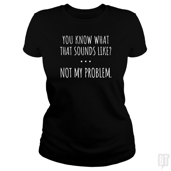 Not My Problem - BustedTees.com