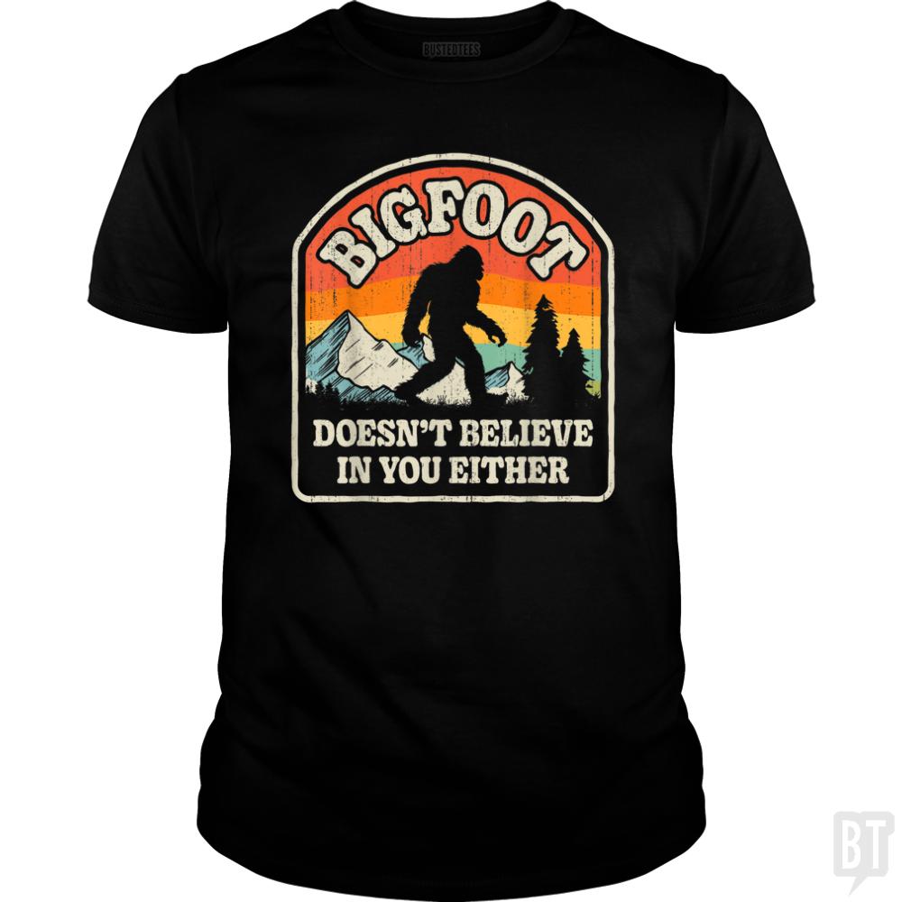 Bigfoot Doesnt Believe In You Either - BustedTees.com