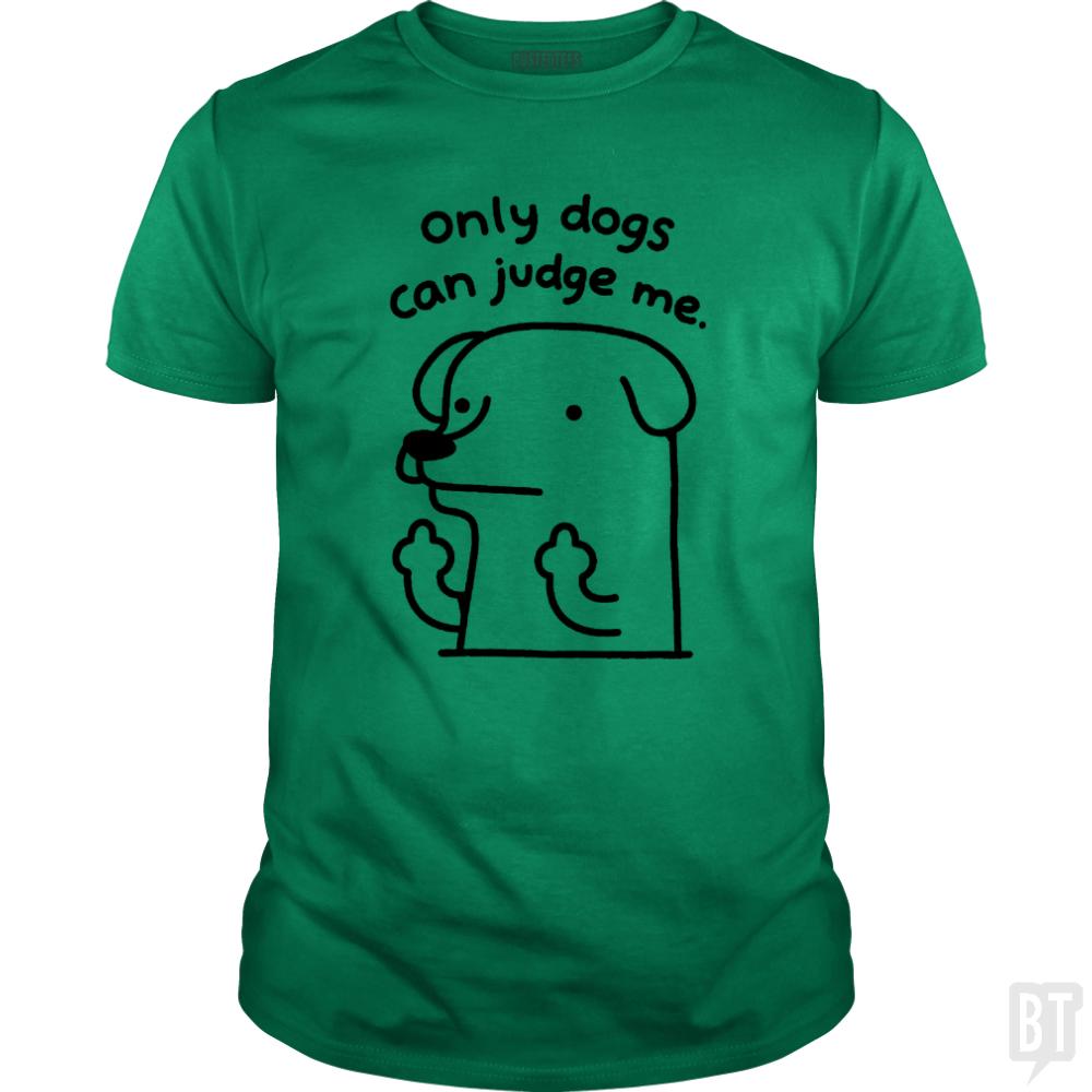 Only Dogs Can Judge Me - BustedTees.com