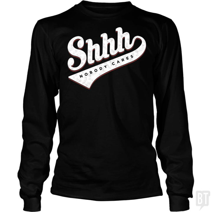Shhh? Nobody Cares Long Sleeves - BustedTees.com