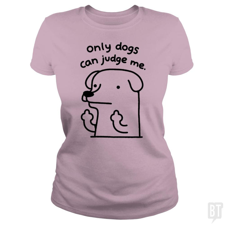 Only Dogs Can Judge Me - BustedTees.com