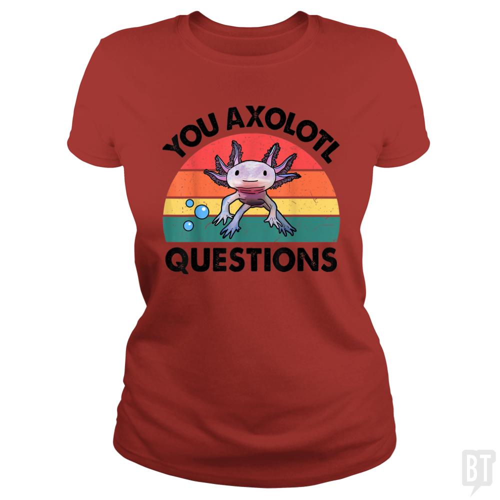 You Axolotl Question - BustedTees.com