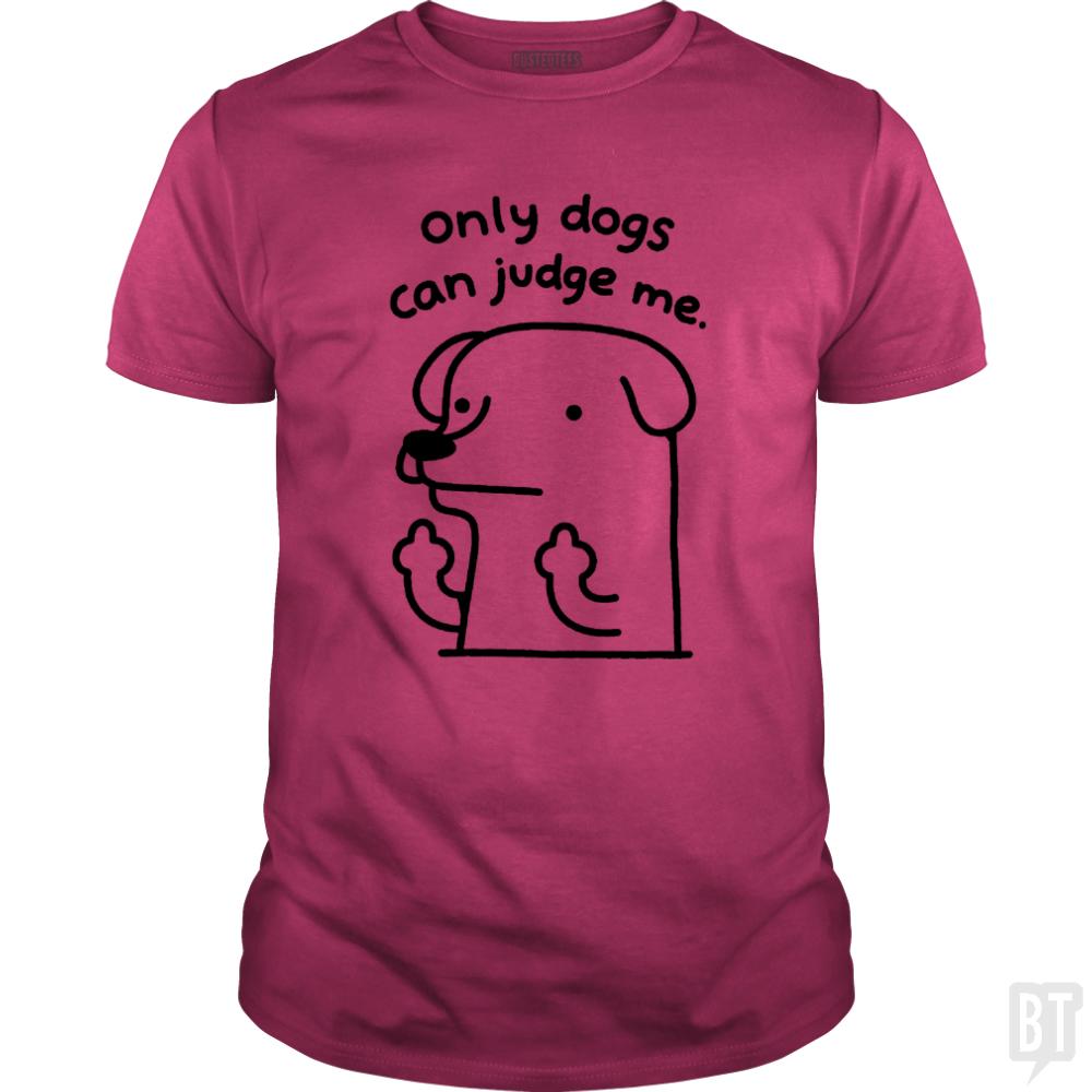 Only Dogs Can Judge Me - BustedTees.com