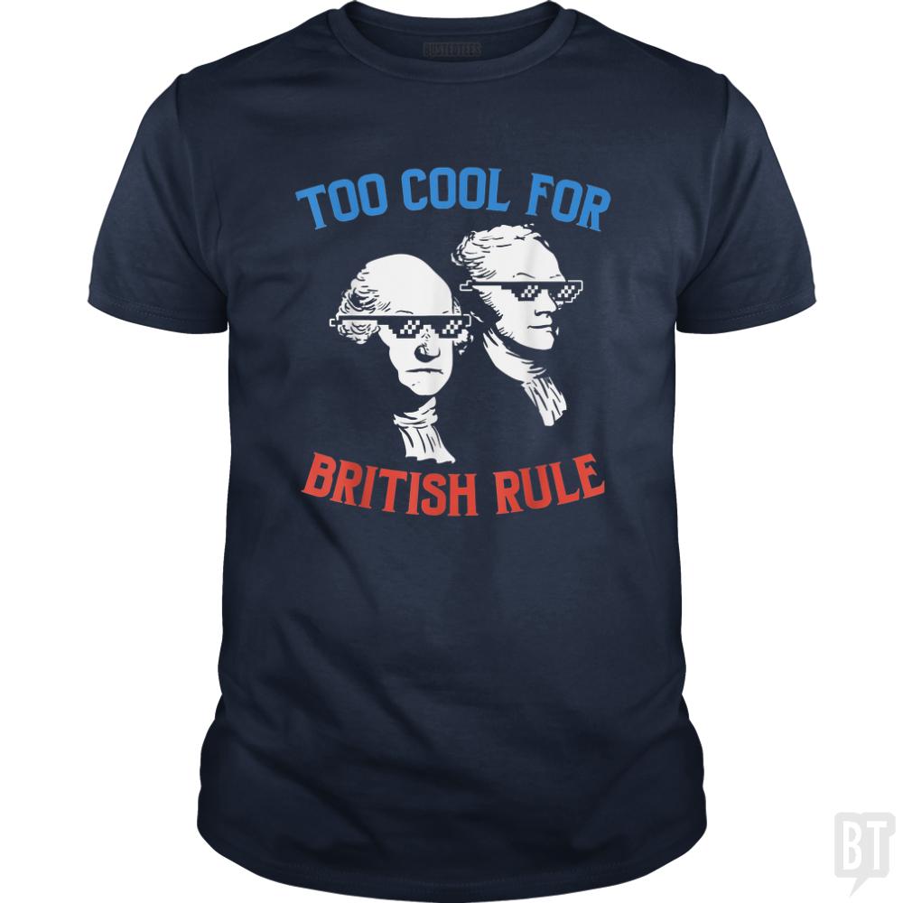 Too Cool For British Rule. - BustedTees.com