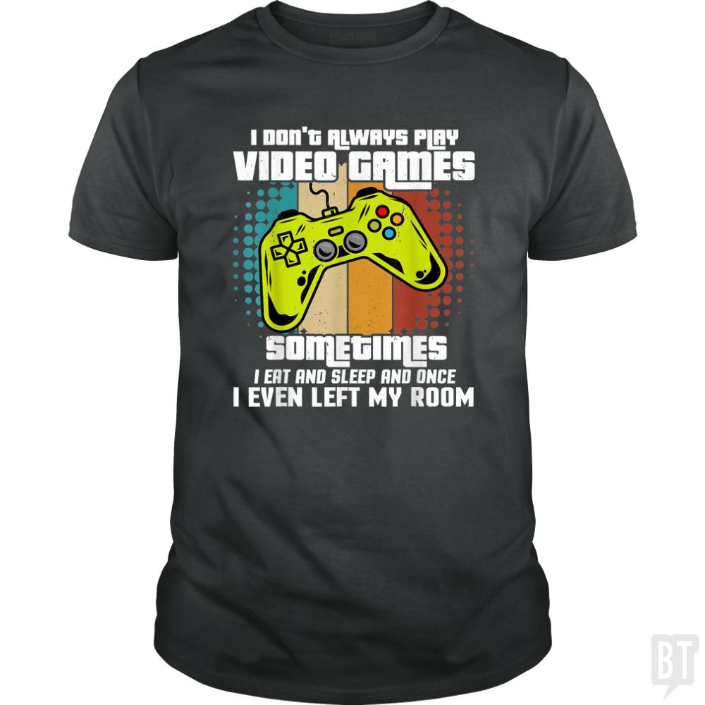 I DONT ALWAYS PLAY VIDEO GAMES - BustedTees.com