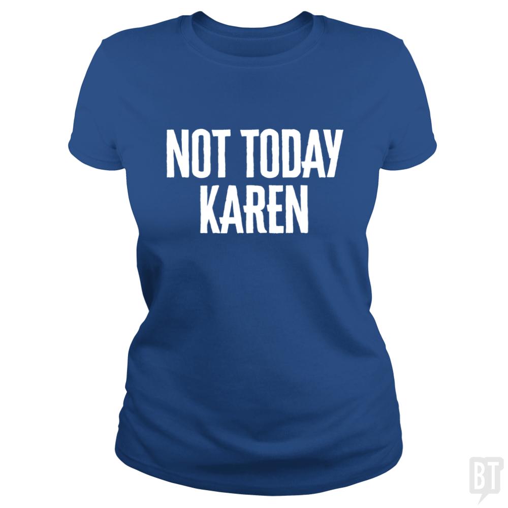 Not Today Karen - Funny Karen Meme & Millennial Qu - BustedTees.com
