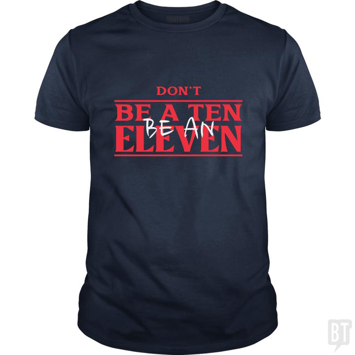 Dont Be A Ten Be An Eleven - BustedTees.com