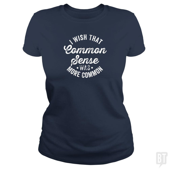 I Wish That Common Sense Was More Common Humor - BustedTees.com