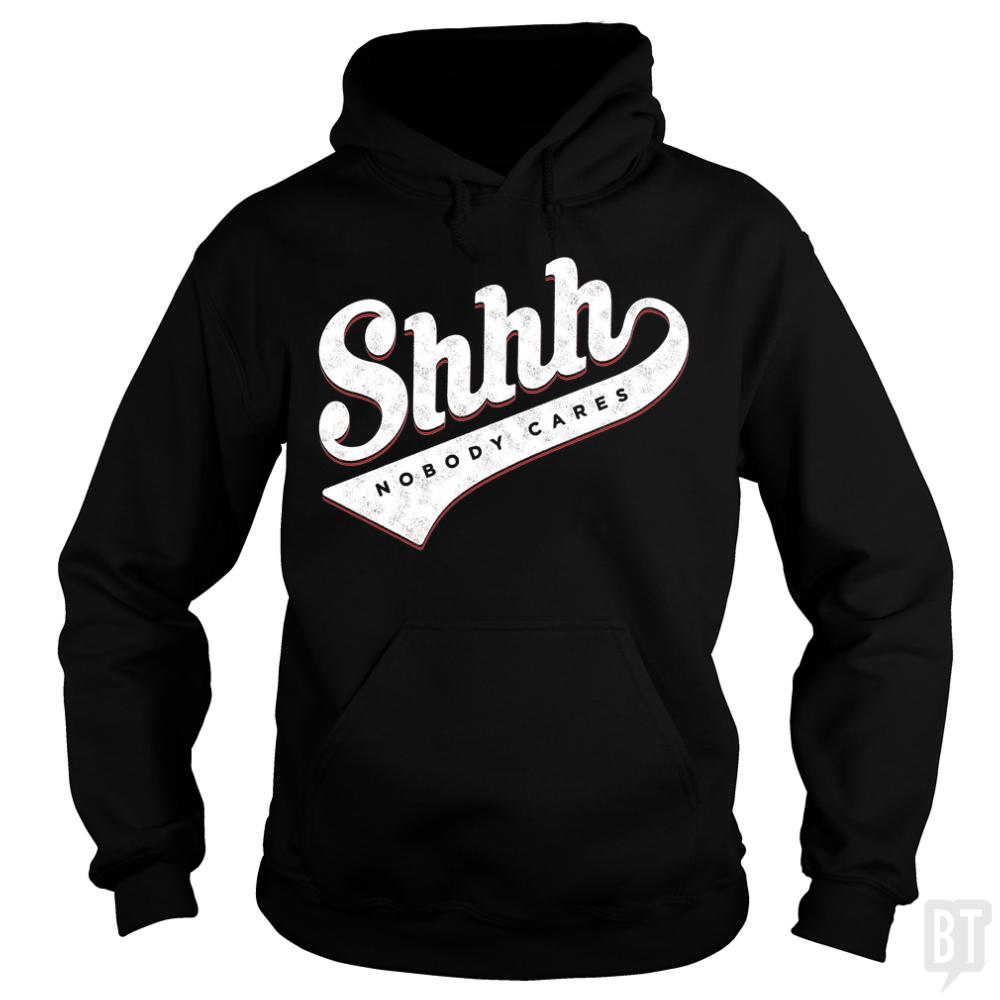 Shhh? Nobody Cares Long Sleeves - BustedTees.com