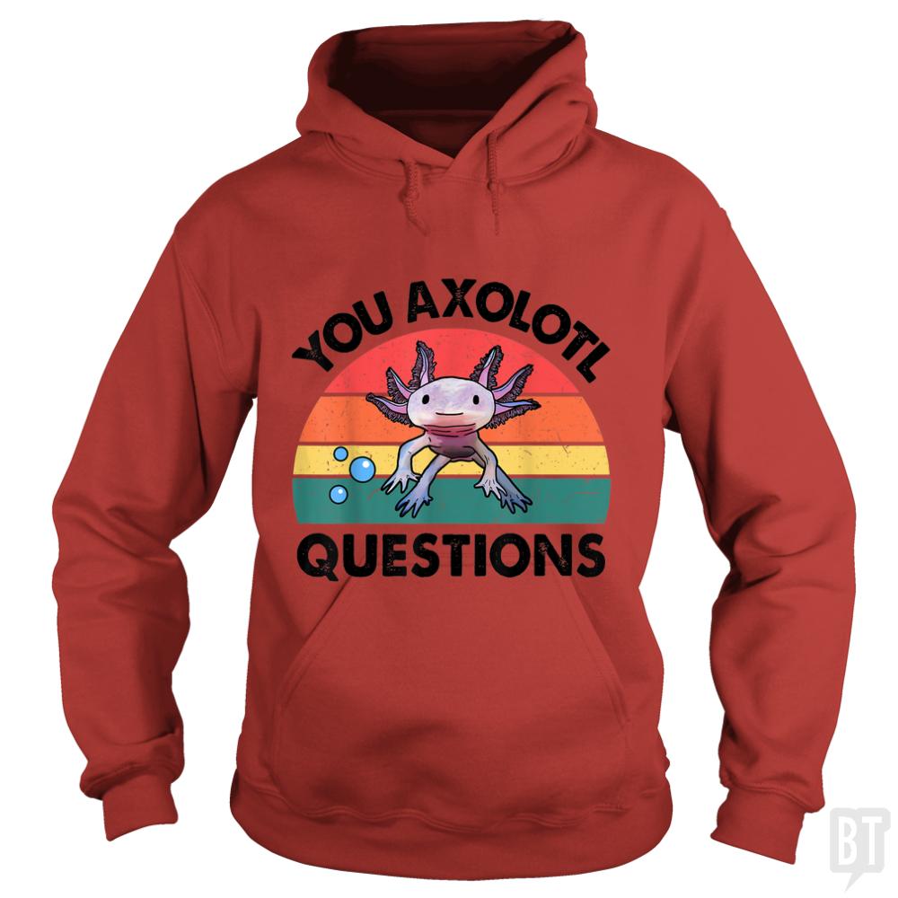 You Axolotl Question - BustedTees.com