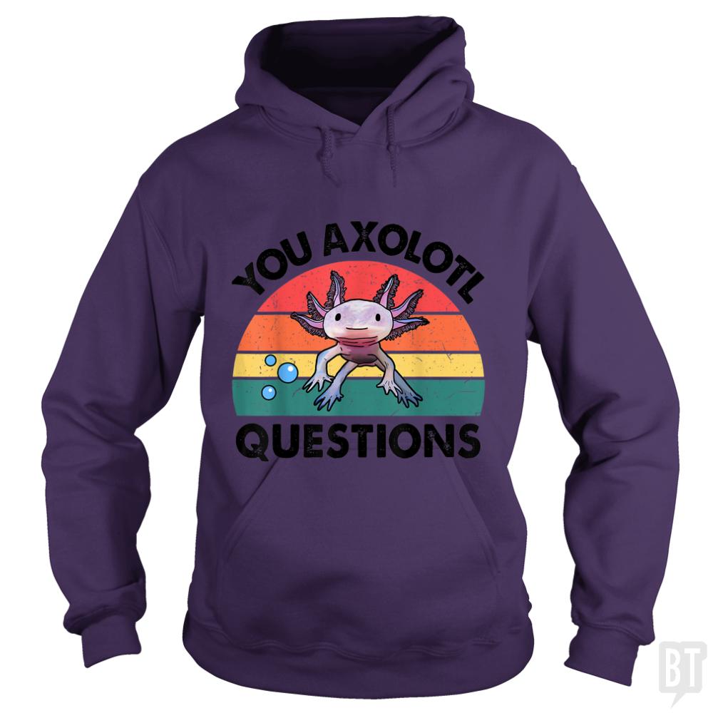 You Axolotl Question - BustedTees.com