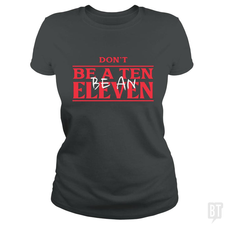 Dont Be A Ten Be An Eleven - BustedTees.com