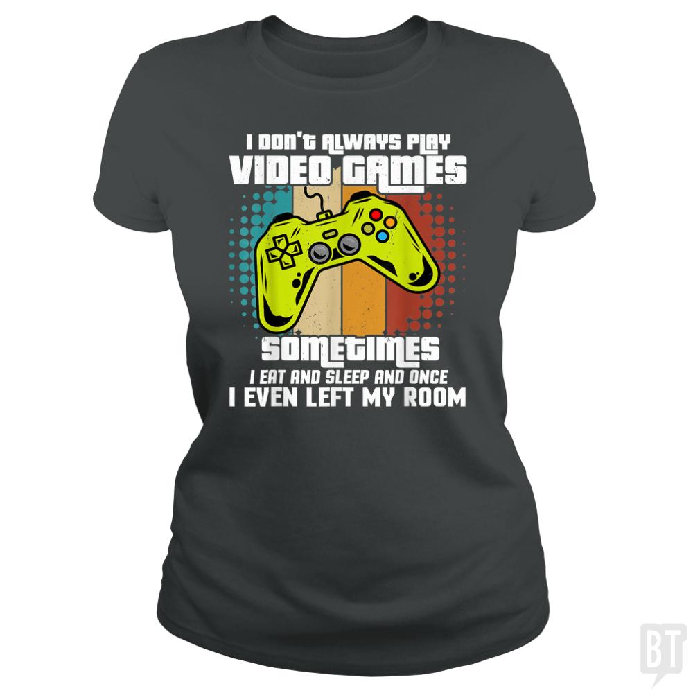 I DONT ALWAYS PLAY VIDEO GAMES - BustedTees.com