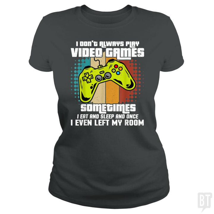 I DONT ALWAYS PLAY VIDEO GAMES - BustedTees.com