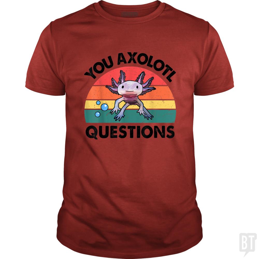 You Axolotl Question - BustedTees.com