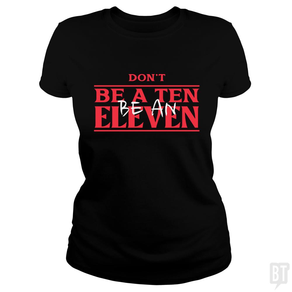 Dont Be A Ten Be An Eleven - BustedTees.com