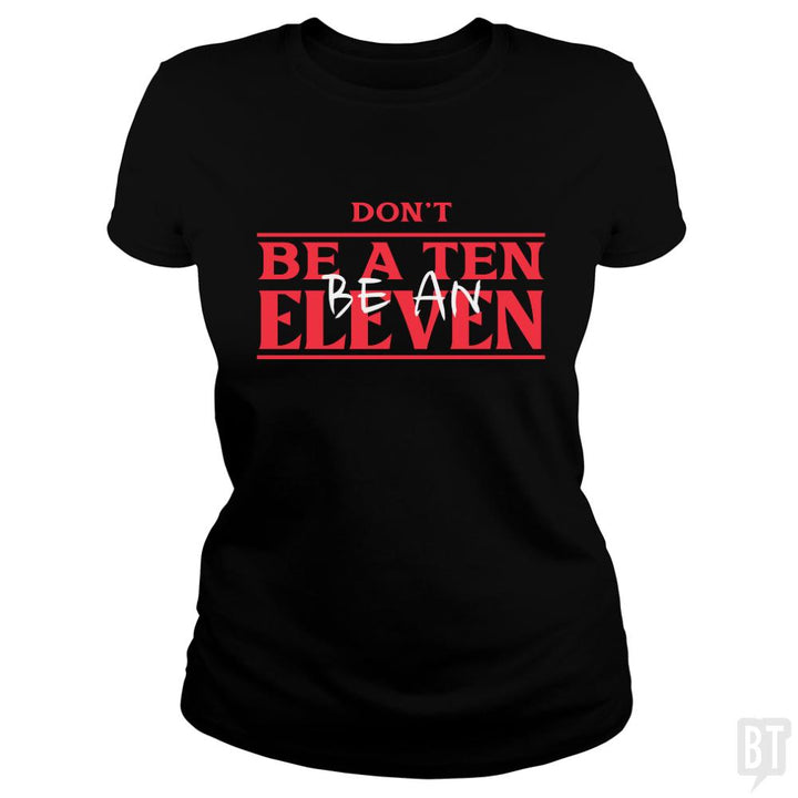 Dont Be A Ten Be An Eleven - BustedTees.com