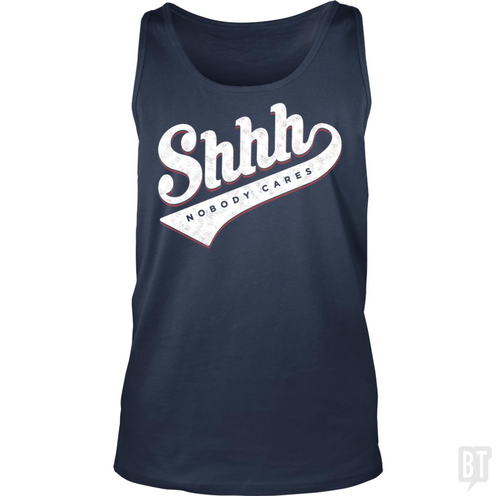 Shhh? Nobody Cares - BustedTees.com