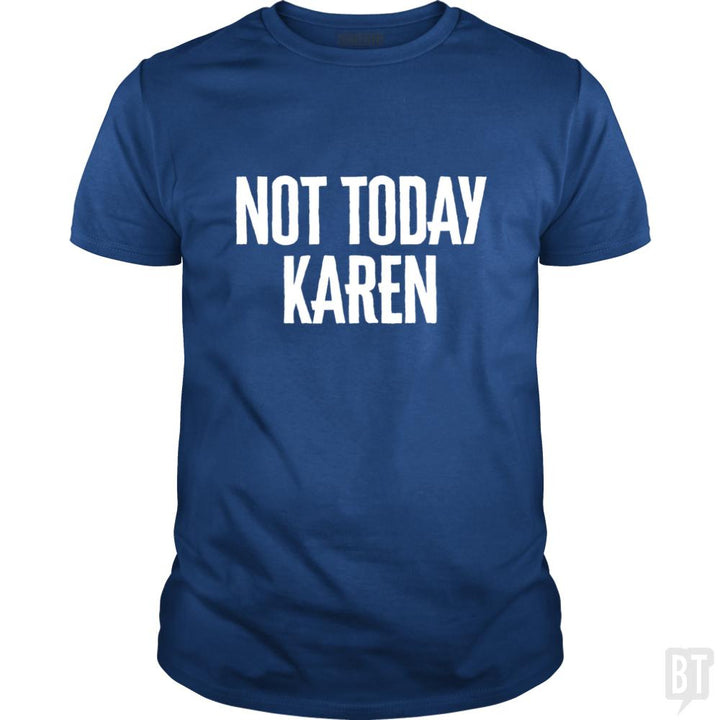 Not Today Karen - Funny Karen Meme & Millennial Qu - BustedTees.com