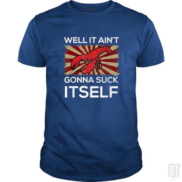 Aint Gonna Suck Itself - BustedTees.com