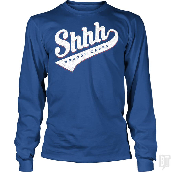 Shhh? Nobody Cares Long Sleeves - BustedTees.com