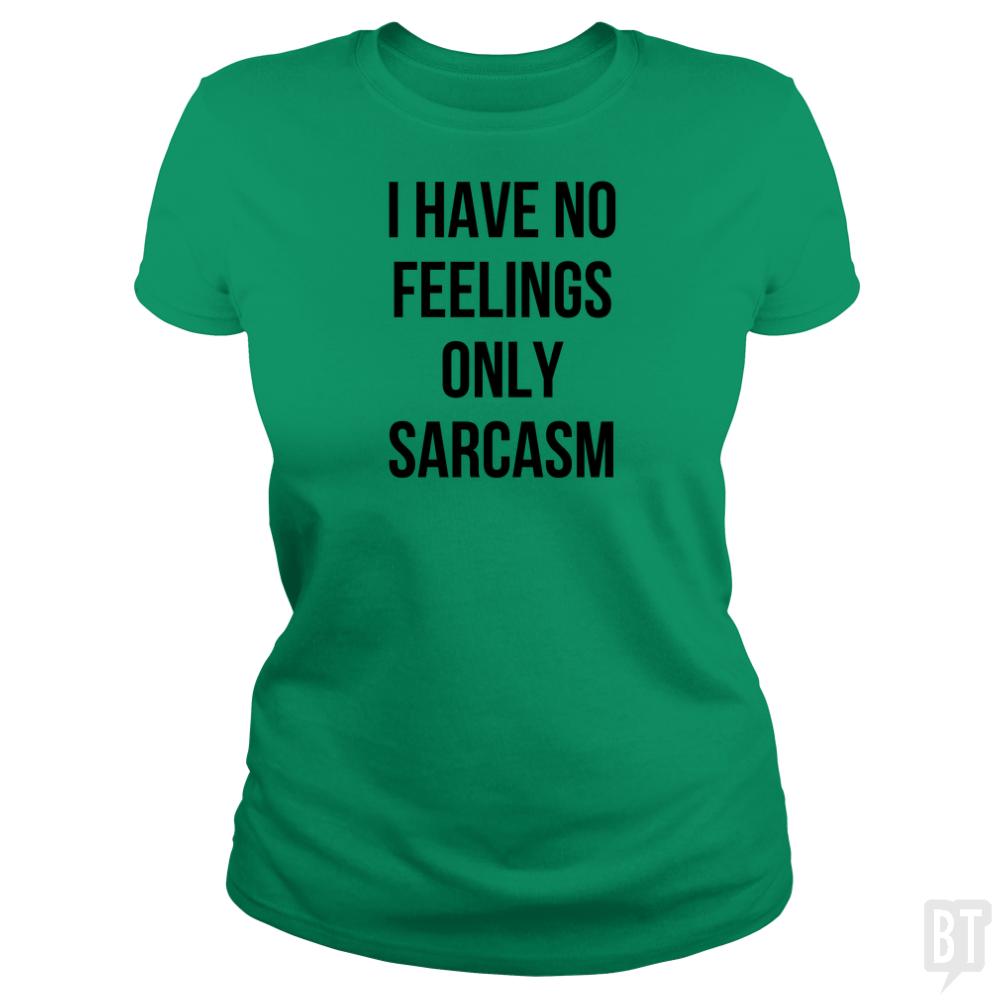 I Have No Feelings Only Sarcasm - BustedTees.com