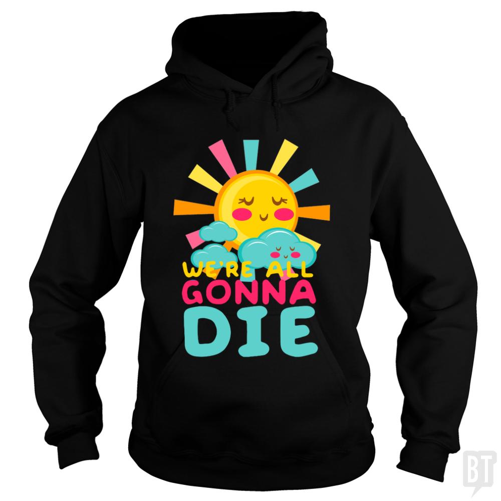 We're All Gonna Die Hoodie