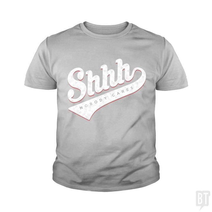 Shhh? Nobody Cares Kids Shirt - BustedTees.com