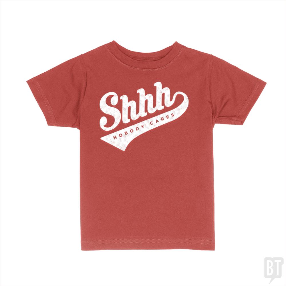 Shhh? Nobody Cares Kids Shirt - BustedTees.com