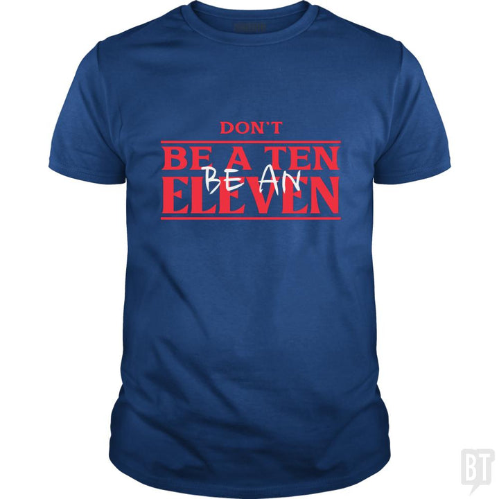 Dont Be A Ten Be An Eleven - BustedTees.com