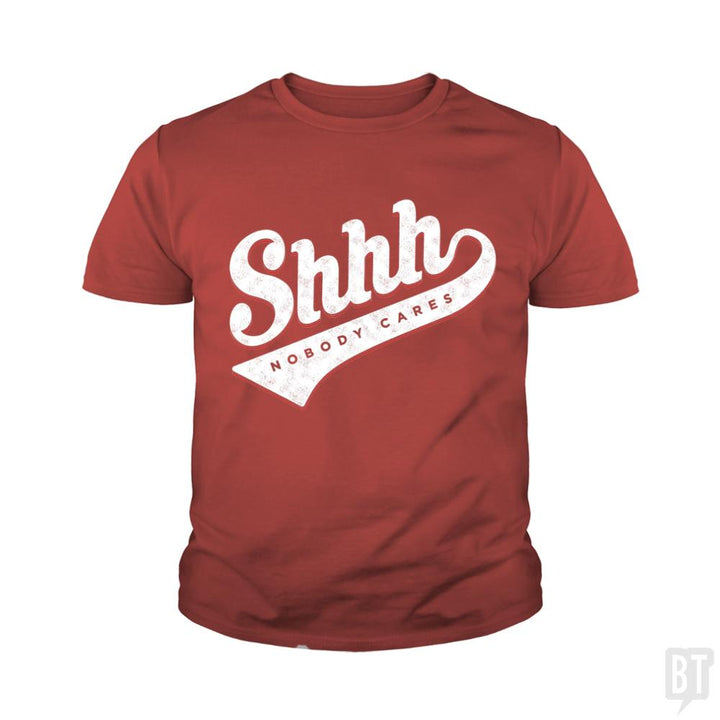 Shhh? Nobody Cares Kids Shirt - BustedTees.com