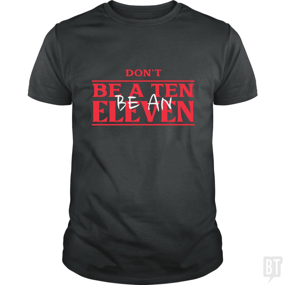 Dont Be A Ten Be An Eleven - BustedTees.com