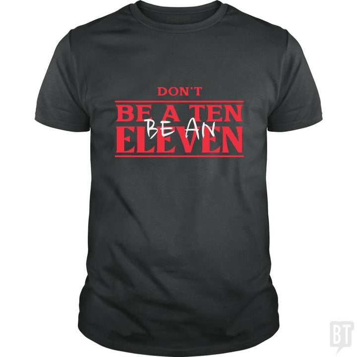 Dont Be A Ten Be An Eleven - BustedTees.com