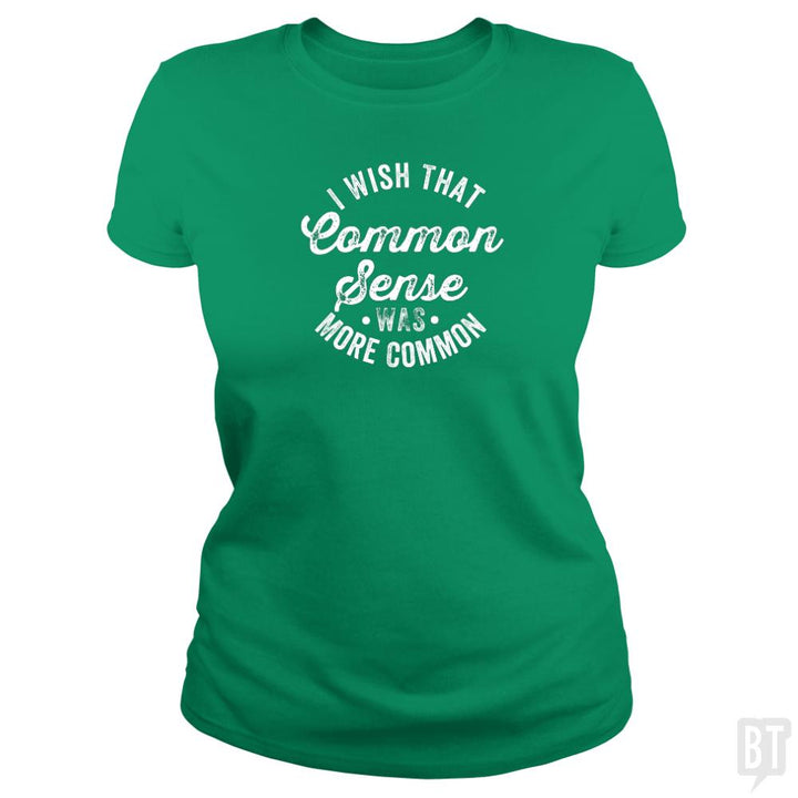I Wish That Common Sense Was More Common Humor - BustedTees.com