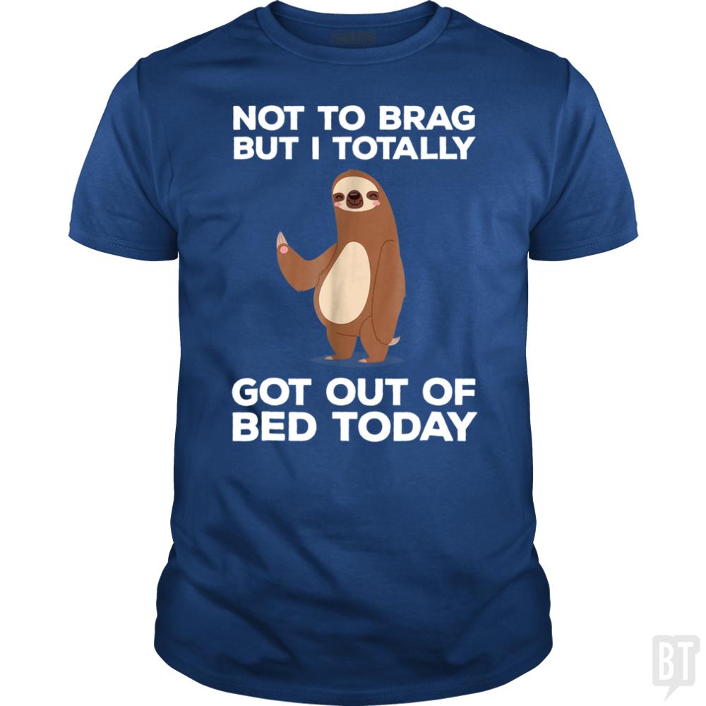 Got Out Of Bed Today - BustedTees.com