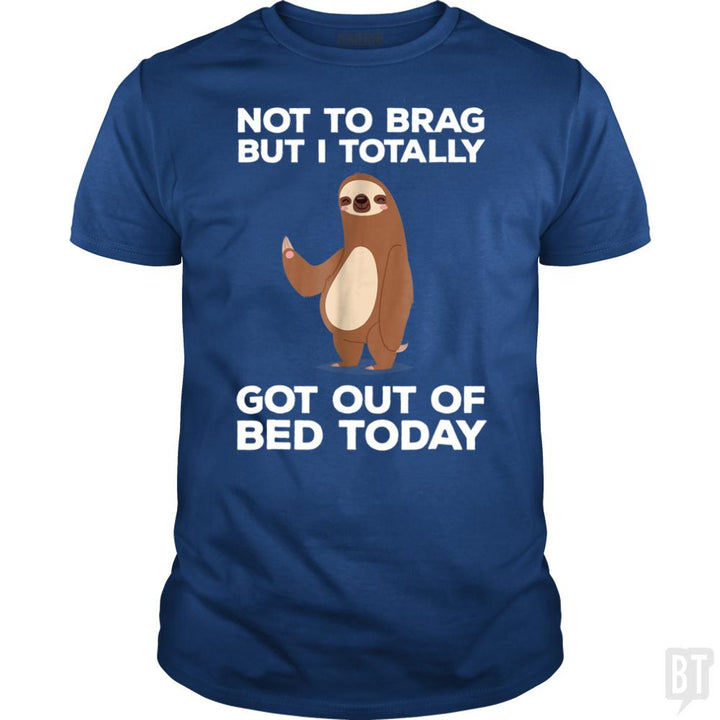 Got Out Of Bed Today - BustedTees.com