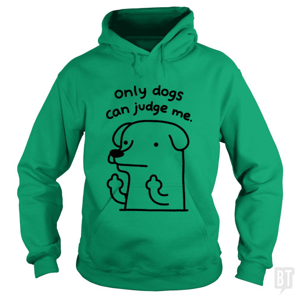 Only Dogs Can Judge Me - BustedTees.com