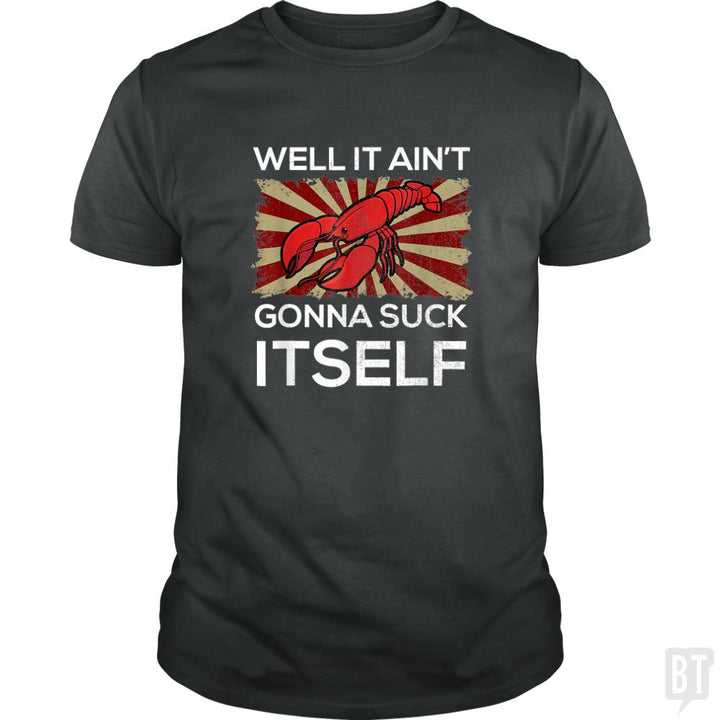 Aint Gonna Suck Itself - BustedTees.com