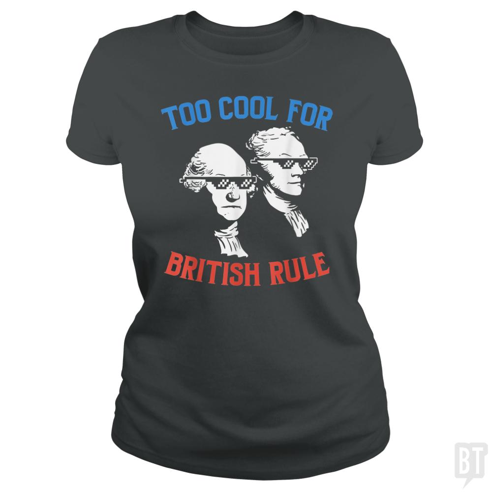 Too Cool For British Rule. - BustedTees.com