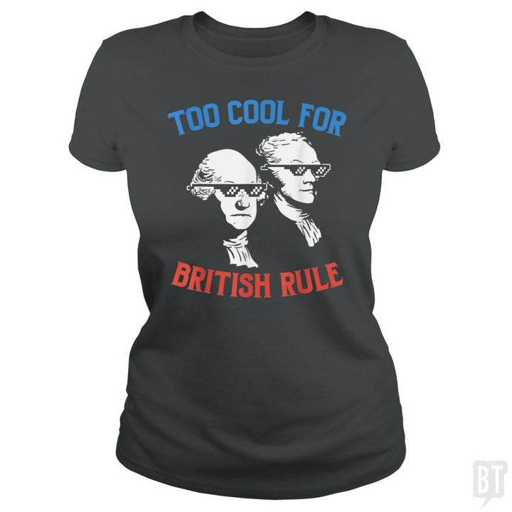 Too Cool For British Rule. - BustedTees.com
