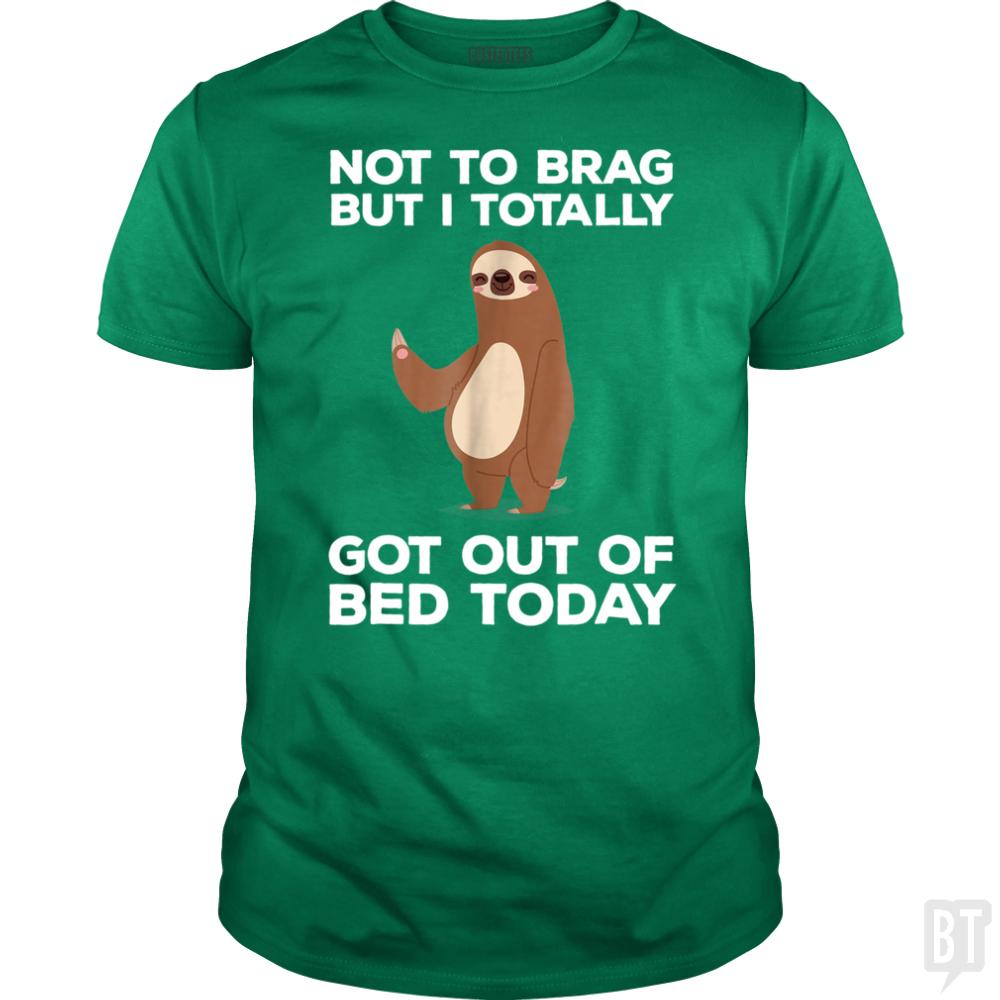 Got Out Of Bed Today - BustedTees.com
